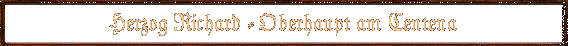 Herzog Richard - Oberhaupt am Centena
